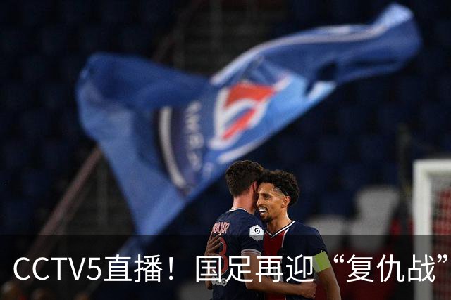 CCTV5直播！国足再迎“复仇战”，胡金秋PK柯克，赢球=进决赛